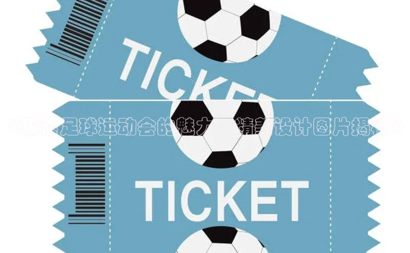 恒盛平台登录入口网站百度人工翻译《探索足球运动会的魅力：精美设计图片揭秘》