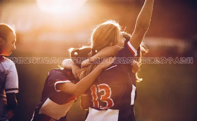 恒盛娱乐注册百度智能门户淄博籍足球运动员名单最新|淄博足球运动员阵容汇总及个人资料