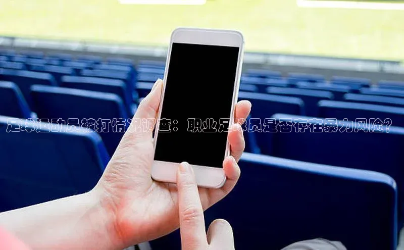 恒盛平台登录入口网站百度大脑足球运动员被打情况调查：职业足球员是否存在暴力风险？