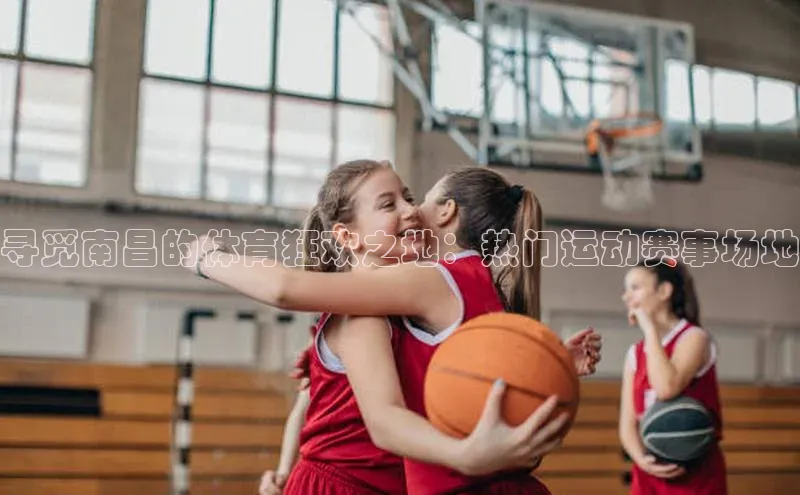恒盛平台登录百度网盘企业版寻觅南昌的体育狂欢之地：热门运动赛事场地