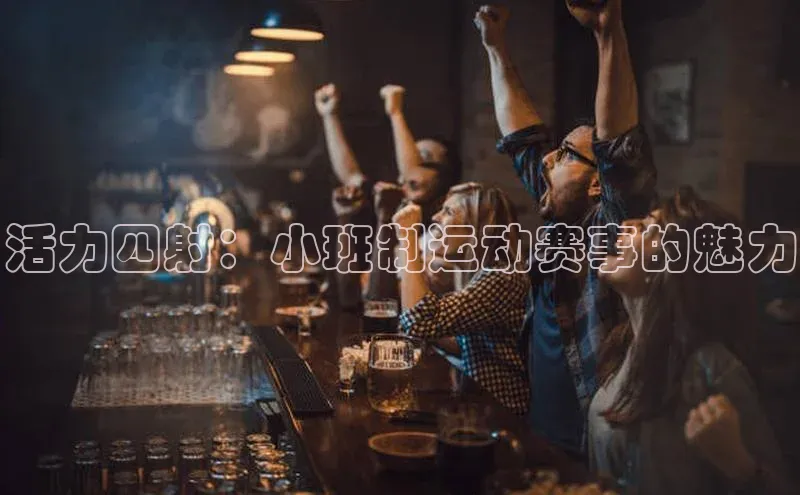 活力四射：小班制运动赛事的魅力