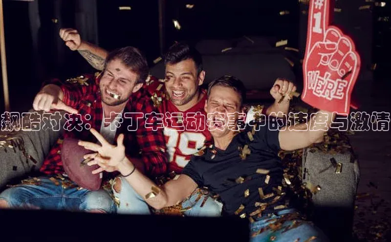 飙酷对决：卡丁车运动赛事中的速度与激情