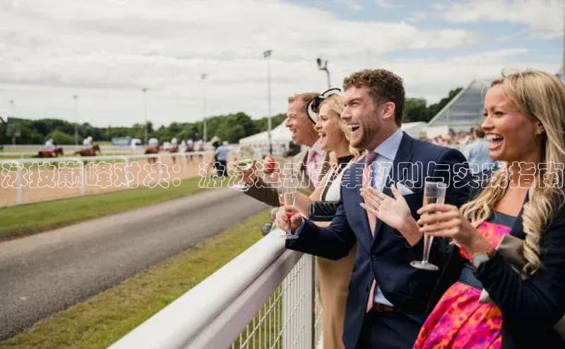 泳技巅峰对决：游泳运动赛事规则与实践指南